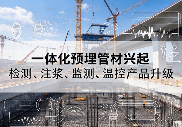 永修一体化管材产品兴起，声测注浆一体管、多功能预埋管应用增多